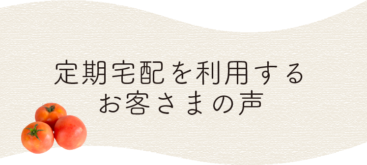 定期宅配を利用するお客さまの声